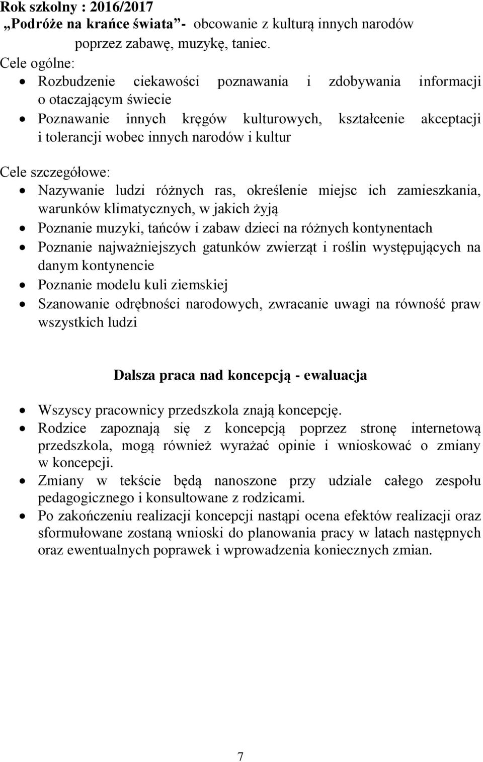 Cele szczegółowe: Nazywanie ludzi różnych ras, określenie miejsc ich zamieszkania, warunków klimatycznych, w jakich żyją Poznanie muzyki, tańców i zabaw dzieci na różnych kontynentach Poznanie