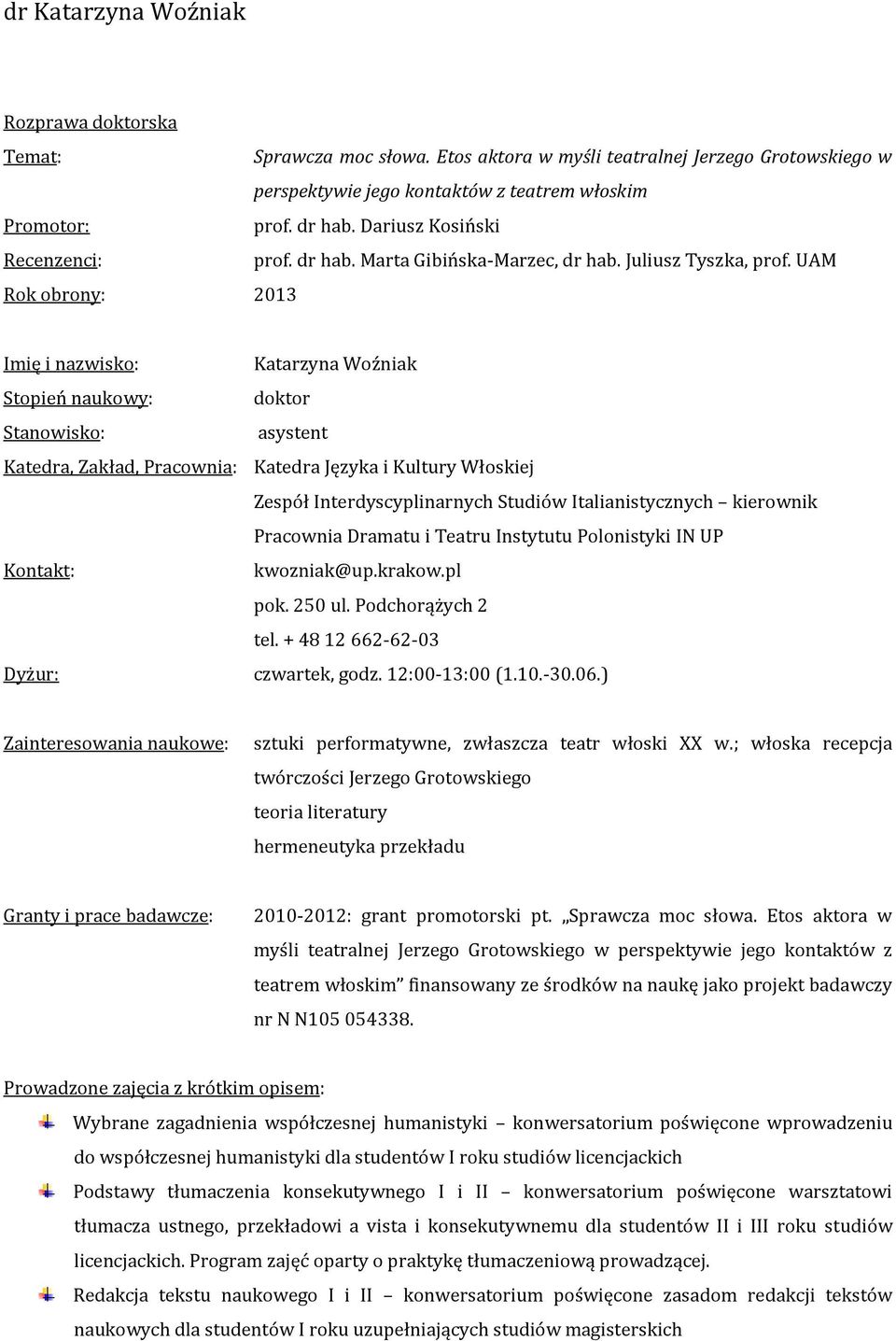 UAM Rok obrony: 2013 Imię i nazwisko: Katarzyna Woźniak Stopień naukowy: doktor Stanowisko: asystent Katedra, Zakład, Pracownia: Katedra Języka i Kultury Włoskiej Zespół Interdyscyplinarnych Studiów