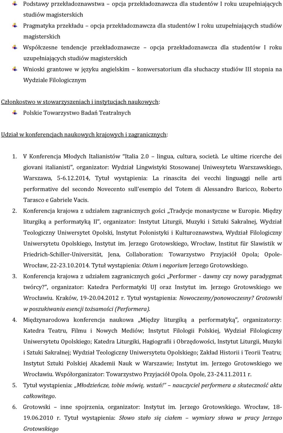 słuchaczy studiów III stopnia na Wydziale Filologicznym Członkostwo w stowarzyszeniach i instytucjach naukowych: Polskie Towarzystwo Badań Teatralnych Udział w konferencjach naukowych krajowych i