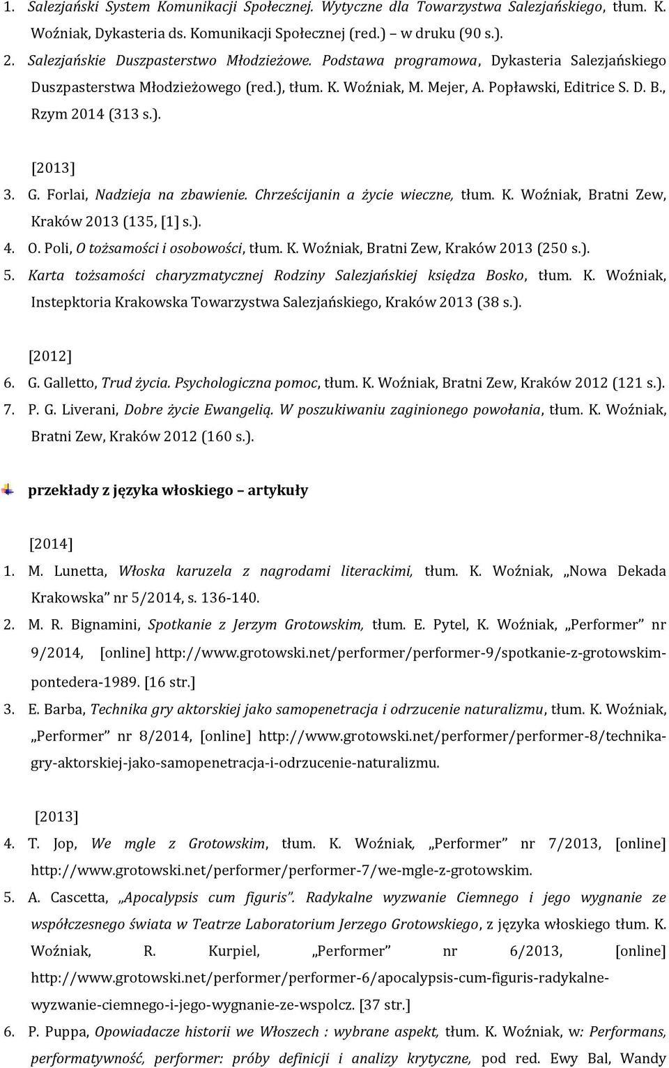 , Rzym 2014 (313 s.). 3. G. Forlai, Nadzieja na zbawienie. Chrześcijanin a życie wieczne, tłum. K. Woźniak, Bratni Zew, Kraków 2013 (135, [1] s.). 4. O. Poli, O tożsamości i osobowości, tłum. K. Woźniak, Bratni Zew, Kraków 2013 (250 s.