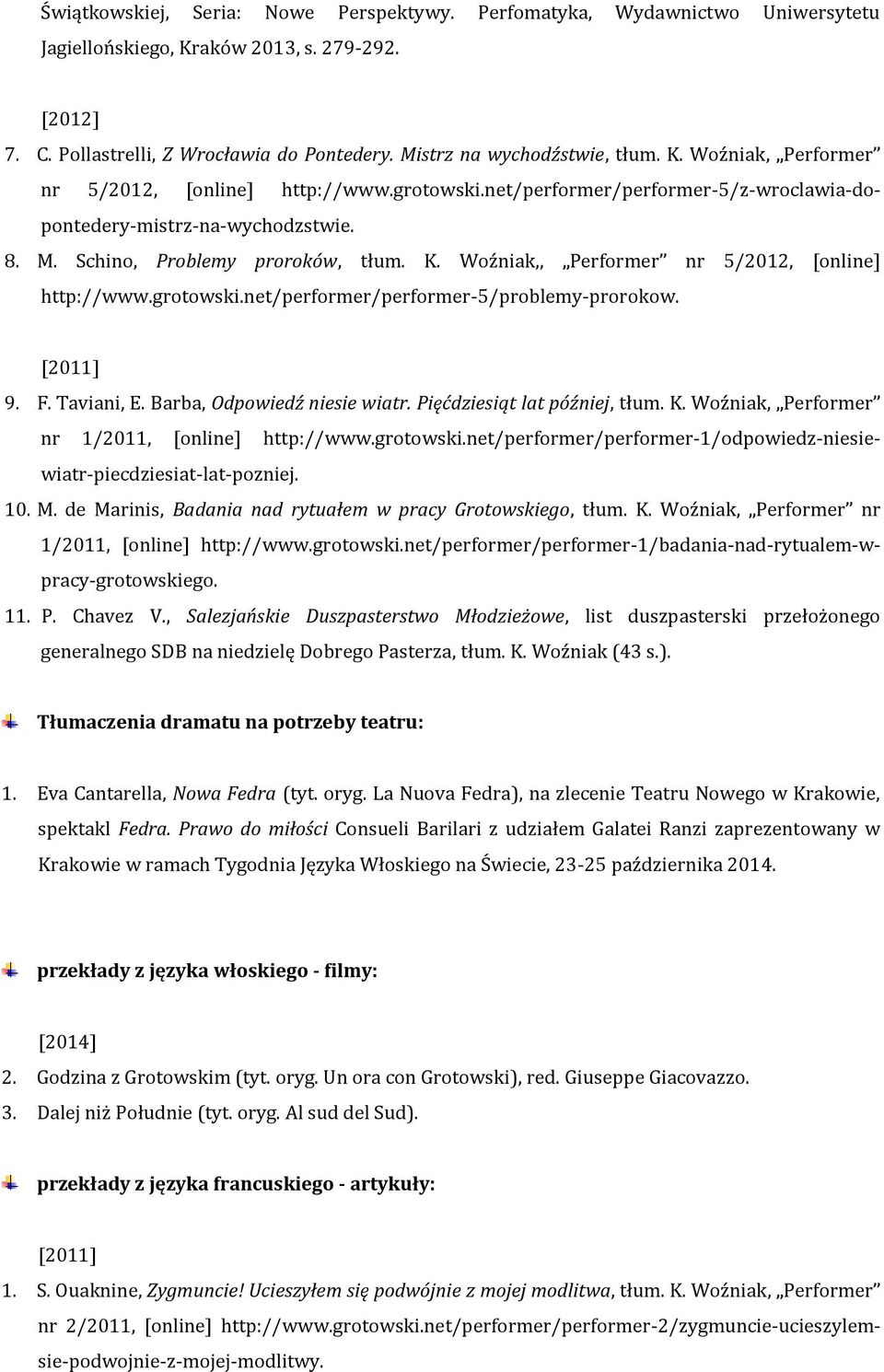 [2011] 9. F. Taviani, E. Barba, Odpowiedź niesie wiatr. Pięćdziesiąt lat później, tłum. K. Woźniak, Performer nr 1/2011, [online] http://www.grotowski.