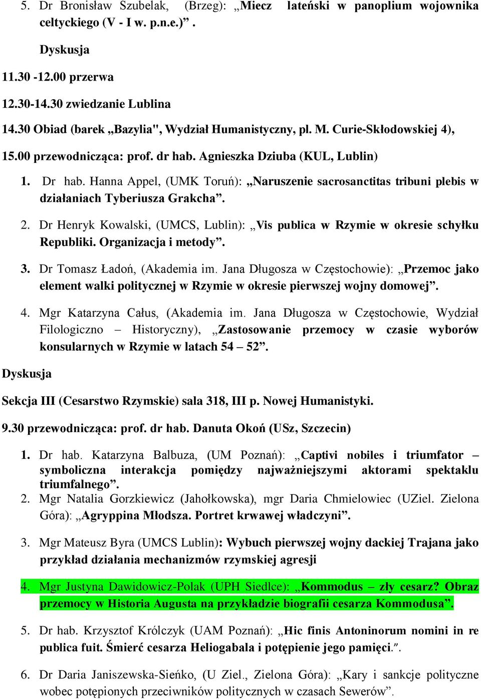 Hanna Appel, (UMK Toruń): Naruszenie sacrosanctitas tribuni plebis w działaniach Tyberiusza Grakcha. 2. Dr Henryk Kowalski, (UMCS, Lublin): Vis publica w Rzymie w okresie schyłku Republiki.