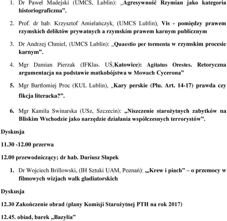 Dr Andrzej Chmiel, (UMCS Lublin): Quaestio per tormenta w rzymskim procesie karnym. 4. Mgr Damian Pierzak (IFKlas. UŚ,Katowice): Agitatus Orestes.