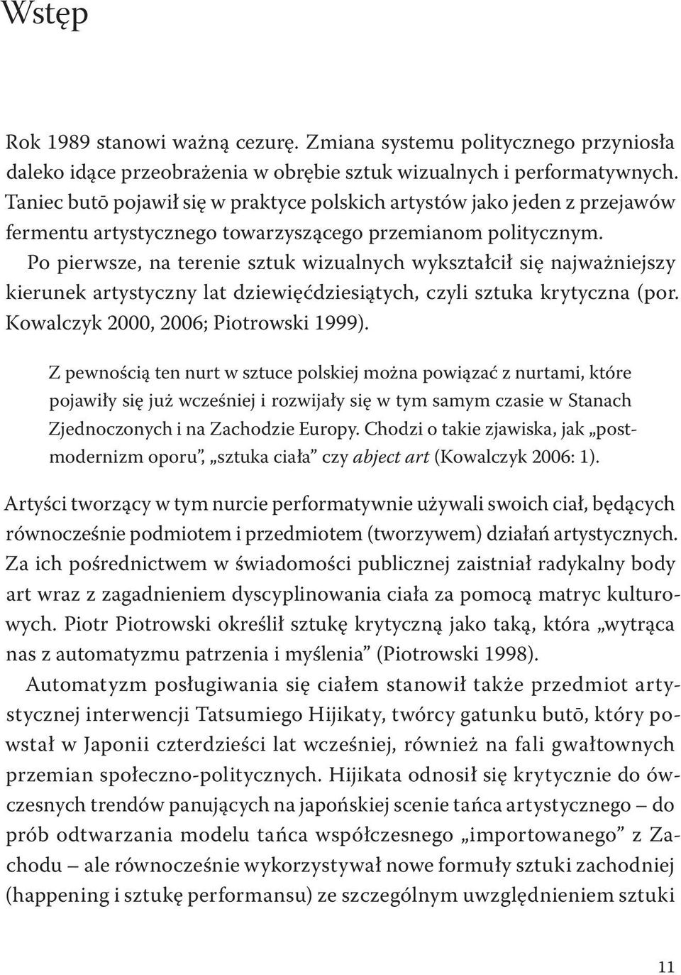 Po pierwsze, na terenie sztuk wizualnych wykształcił się najważniejszy kierunek artystyczny lat dziewięćdziesiątych, czyli sztuka krytyczna (por. Kowalczyk 2000, 2006; Piotrowski 1999).