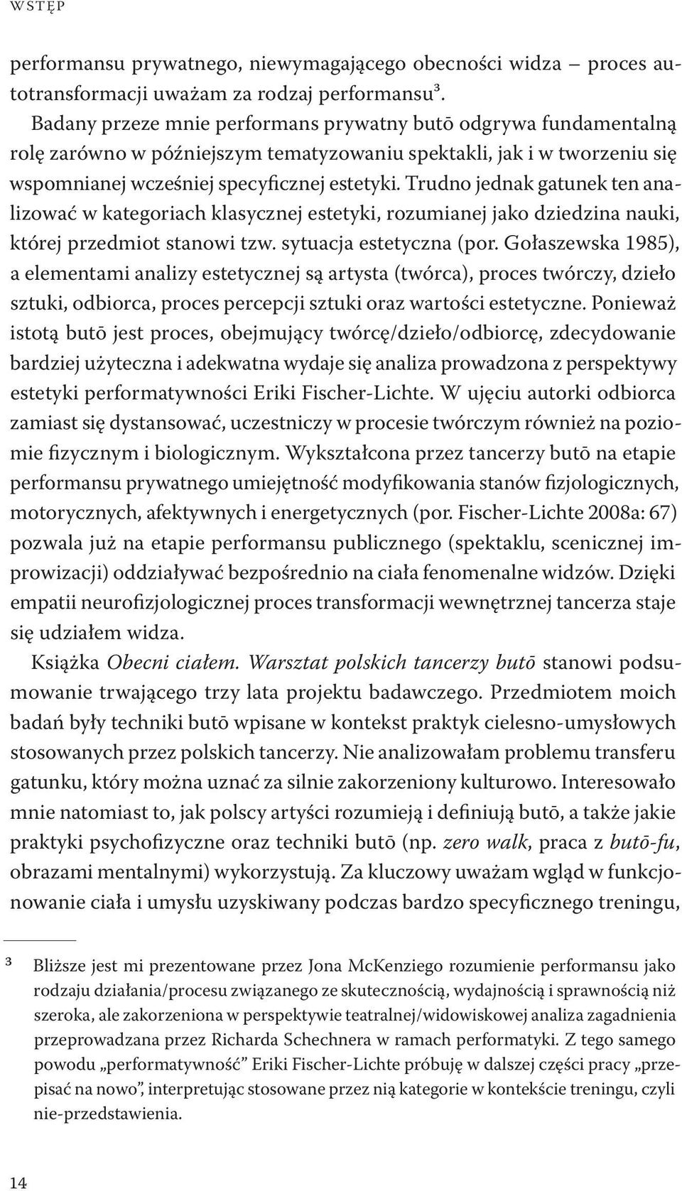 Trudno jednak gatunek ten analizować w kategoriach klasycznej estetyki, rozumianej jako dziedzina nauki, której przedmiot stanowi tzw. sytuacja estetyczna (por.