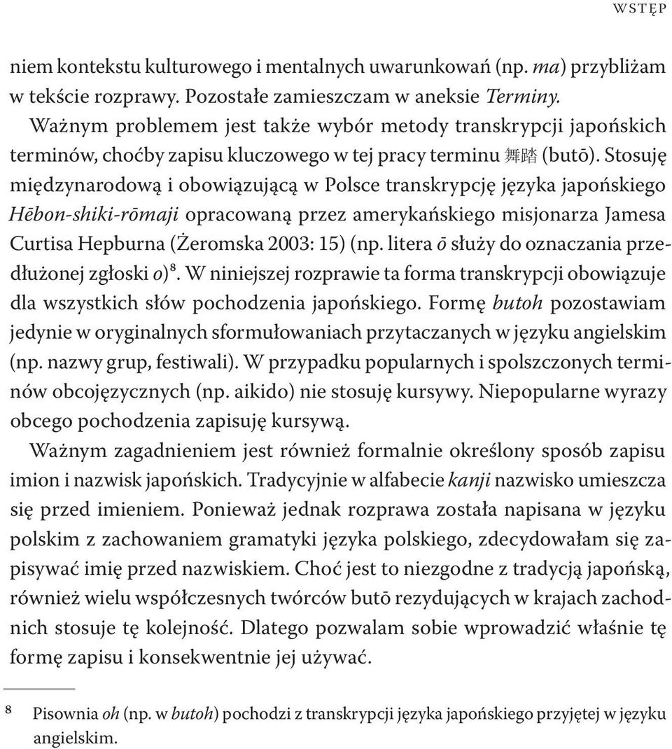 Stosuję międzynarodową i obowiązującą w Polsce transkrypcję języka japońskiego Hēbon-shiki-rōmaji opracowaną przez amerykańskiego misjonarza Jamesa Curtisa Hepburna (Żeromska 2003: 15) (np.