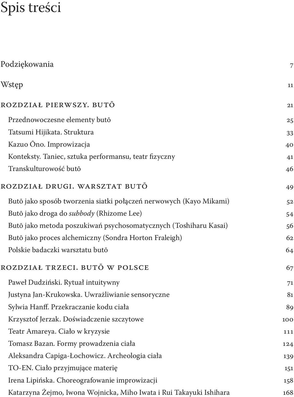 WARSZTAT BUTō 49 Butō jako sposób tworzenia siatki połączeń nerwowych (Kayo Mikami) 52 Butō jako droga do subbody (Rhizome Lee) 54 Butō jako metoda poszukiwań psychosomatycznych (Toshiharu Kasai) 56