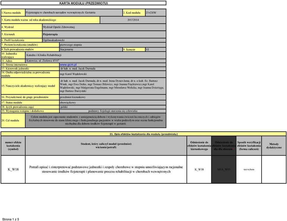 Jednostka realizująca 11. Adres Katedra i Klinika Rehabilitacji Katowice, ul. Ziołowa 45/47 12. Strona internetowa www.gcm.pl 13. Kierownik jednostki dr hab. n. med. Jacek Durmała 14.