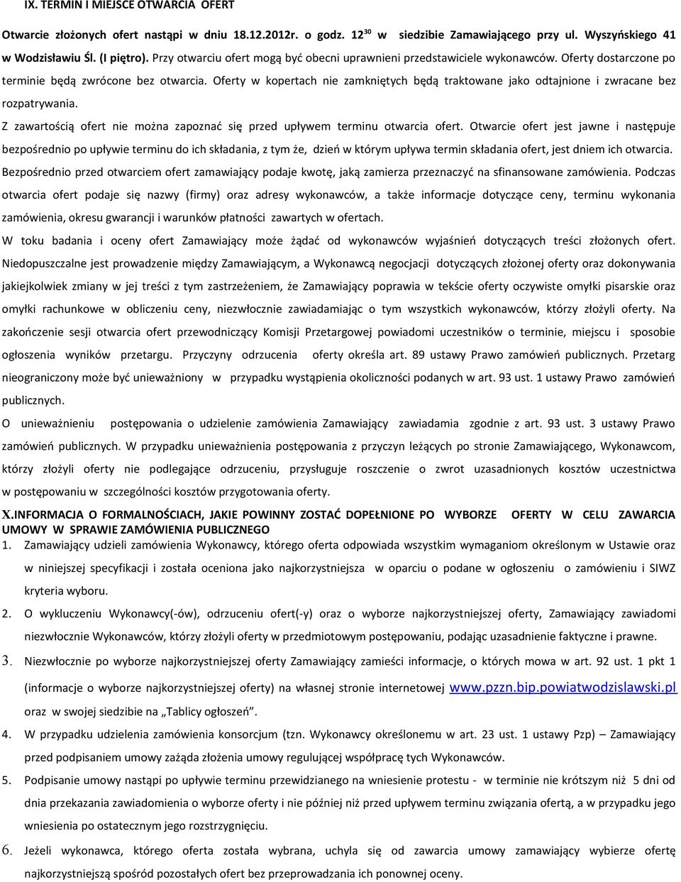 Oferty w kopertach nie zamkniętych będą traktowane jako odtajnione i zwracane bez rozpatrywania. Z zawartością ofert nie można zapoznać się przed upływem terminu otwarcia ofert.