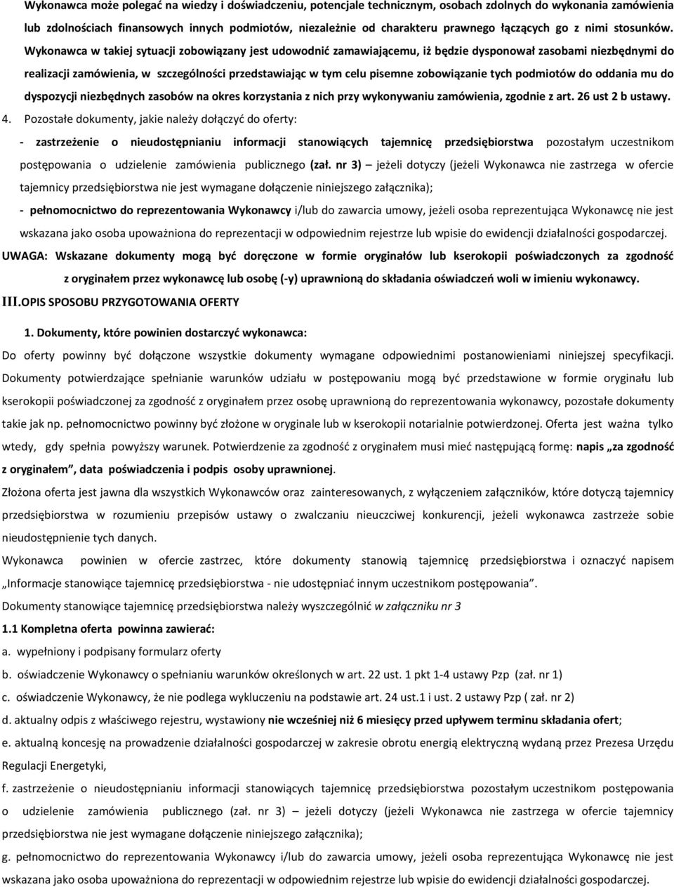 Wykonawca w takiej sytuacji zobowiązany jest udowodnić zamawiającemu, iż będzie dysponował zasobami niezbędnymi do realizacji zamówienia, w szczególności przedstawiając w tym celu pisemne