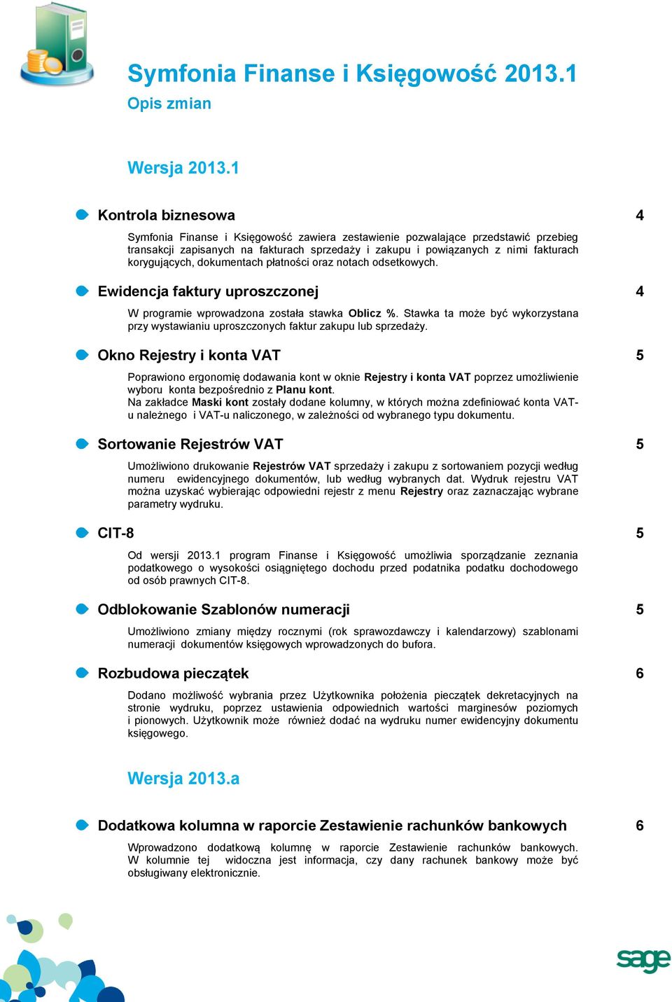 korygujących, dokumentach płatności oraz notach odsetkowych. Ewidencja faktury uproszczonej 4 W programie wprowadzona została stawka Oblicz %.