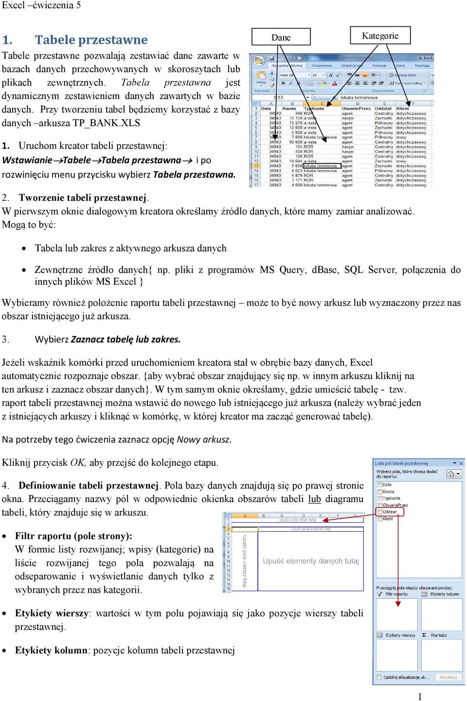 Uruchom kreator tabeli przestawnej: Wstawianie Tabele Tabela przestawna i po rozwinięciu menu przycisku wybierz Tabela przestawna. Dane Kategorie 2. Tworzenie tabeli przestawnej.