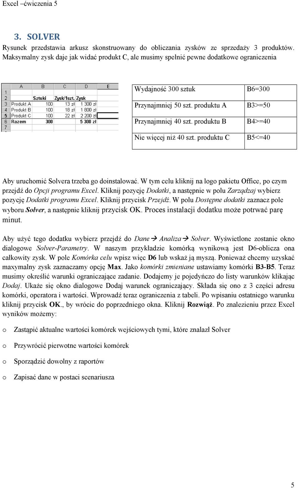 produktu B Nie więcej niż 40 szt. produktu C B3>=50 B4>=40 B5<=40 Aby uruchomić Solvera trzeba go doinstalować. W tym celu kliknij na logo pakietu Office, po czym przejdź do Opcji programu Excel.