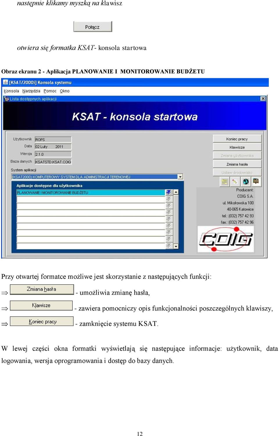 hasła, - zawiera pomocniczy opis funkcjonalności poszczególnych klawiszy, - zamknięcie systemu KSAT.