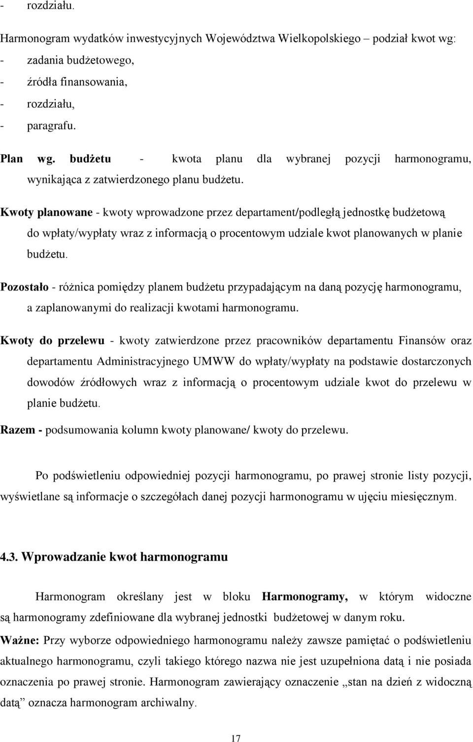 Kwoty planowane - kwoty wprowadzone przez departament/podległą jednostkę budżetową do wpłaty/wypłaty wraz z informacją o procentowym udziale kwot planowanych w planie budżetu.