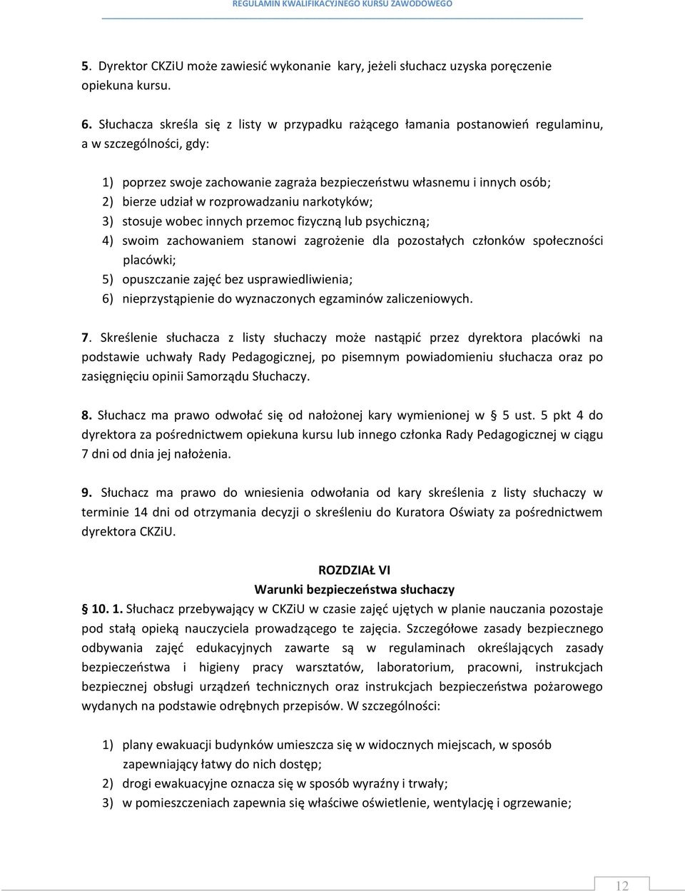 w rozprowadzaniu narkotyków; 3) stosuje wobec innych przemoc fizyczną lub psychiczną; 4) swoim zachowaniem stanowi zagrożenie dla pozostałych członków społeczności placówki; 5) opuszczanie zajęć bez