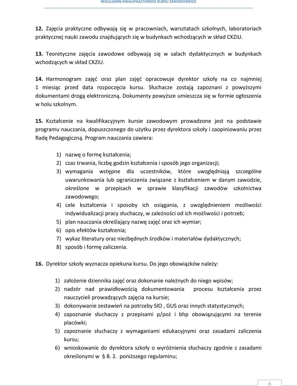 Harmonogram zajęć oraz plan zajęć opracowuje dyrektor szkoły na co najmniej 1 miesiąc przed data rozpoczęcia kursu. Słuchacze zostają zapoznani z powyższymi dokumentami drogą elektroniczną.