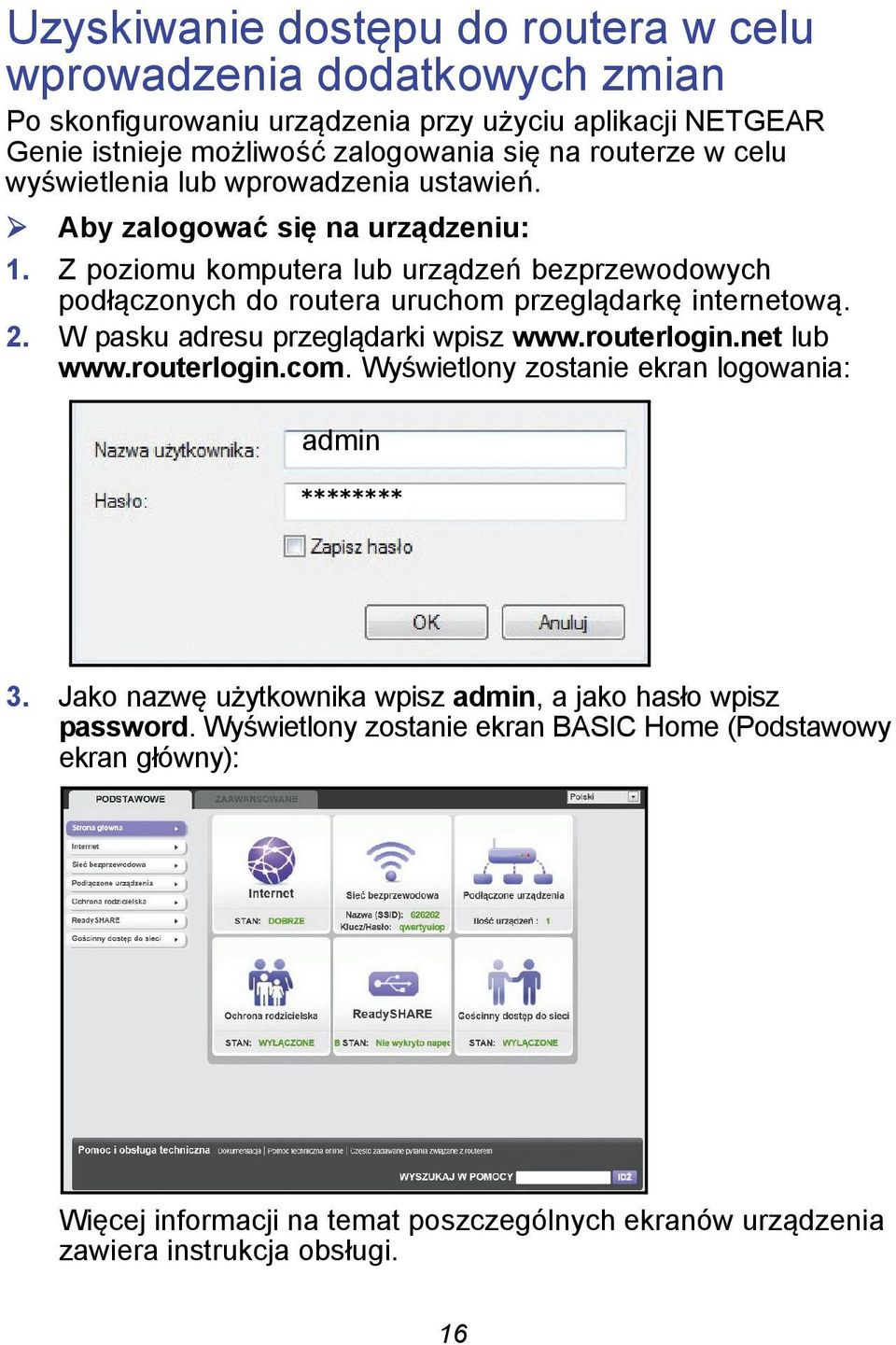 Z poziomu komputera lub urządzeń bezprzewodowych podłączonych do routera uruchom przeglądarkę internetową. 2. W pasku adresu przeglądarki wpisz www.routerlogin.net lub www.