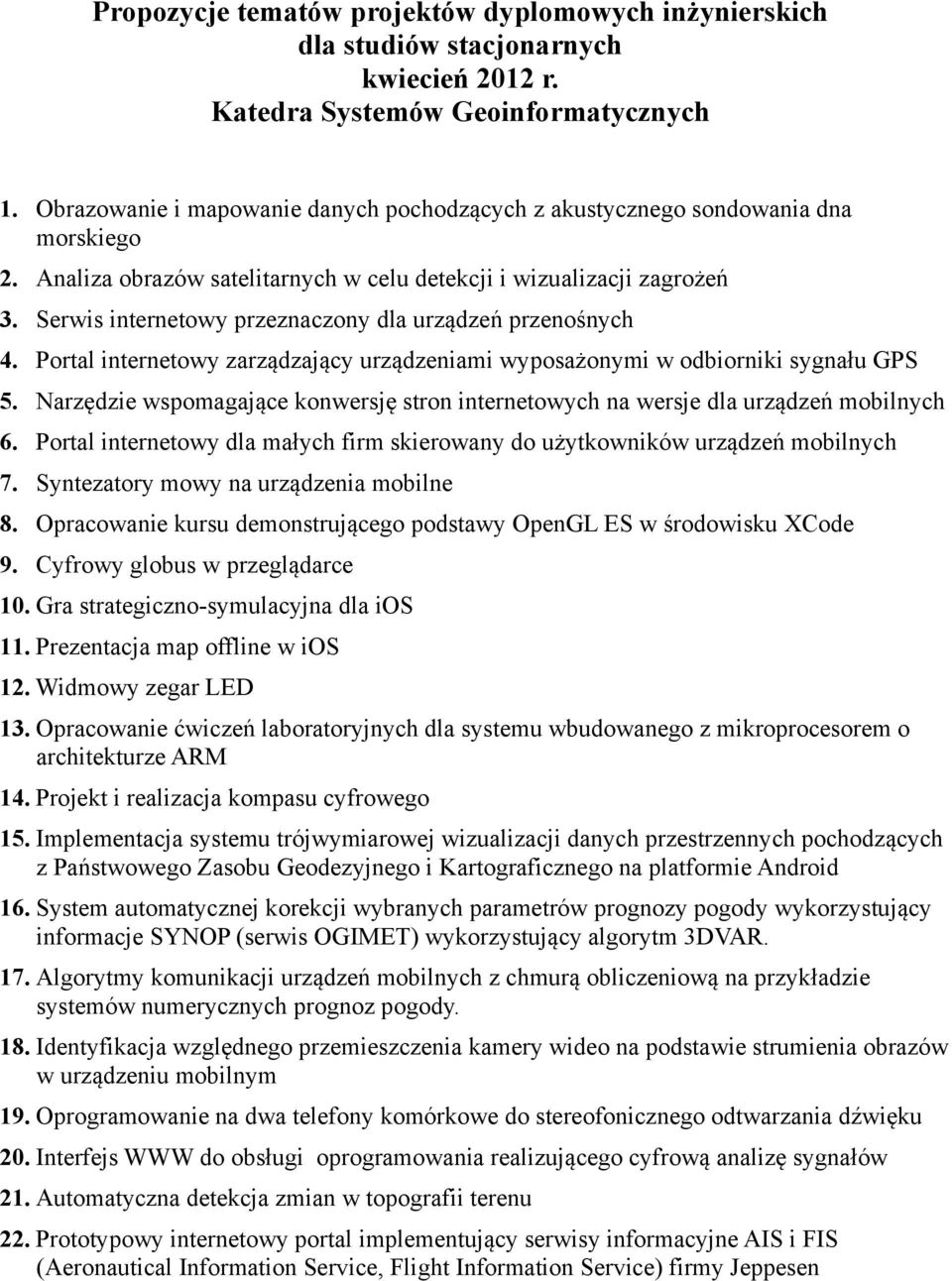 Serwis internetowy przeznaczony dla urządzeń przenośnych 4. Portal internetowy zarządzający urządzeniami wyposażonymi w odbiorniki sygnału GPS 5.