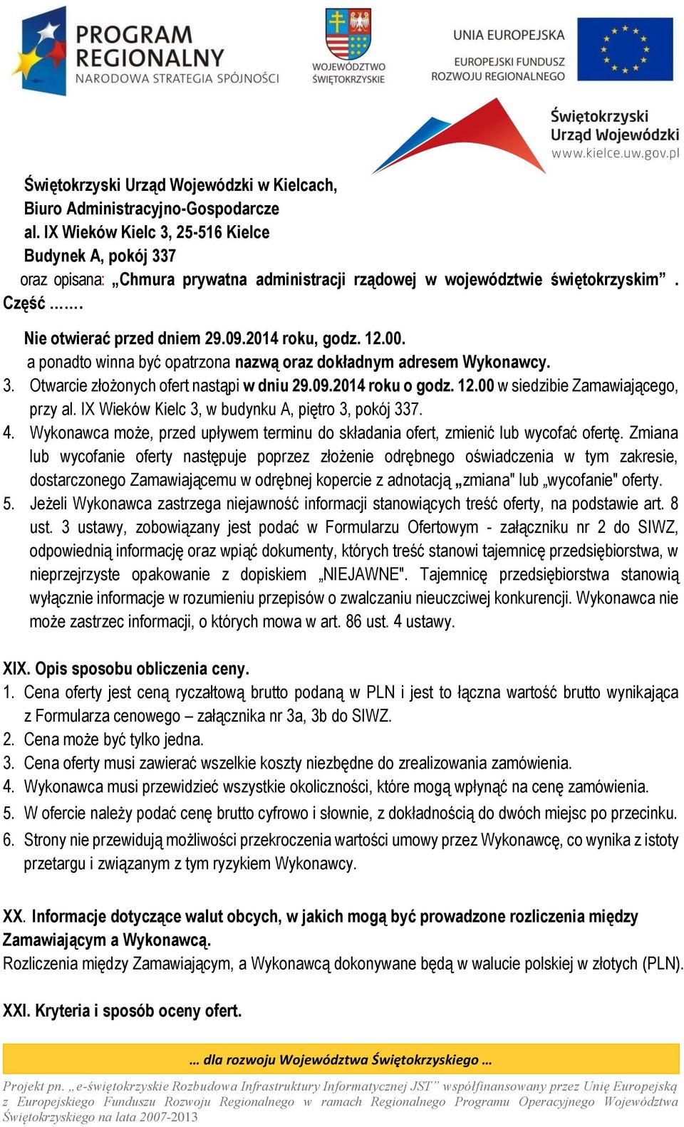 a ponadto winna być opatrzona nazwą oraz dokładnym adresem Wykonawcy. 3. Otwarcie złożonych ofert nastąpi w dniu 29.09.2014 roku o godz. 12.00 w siedzibie Zamawiającego, przy al.