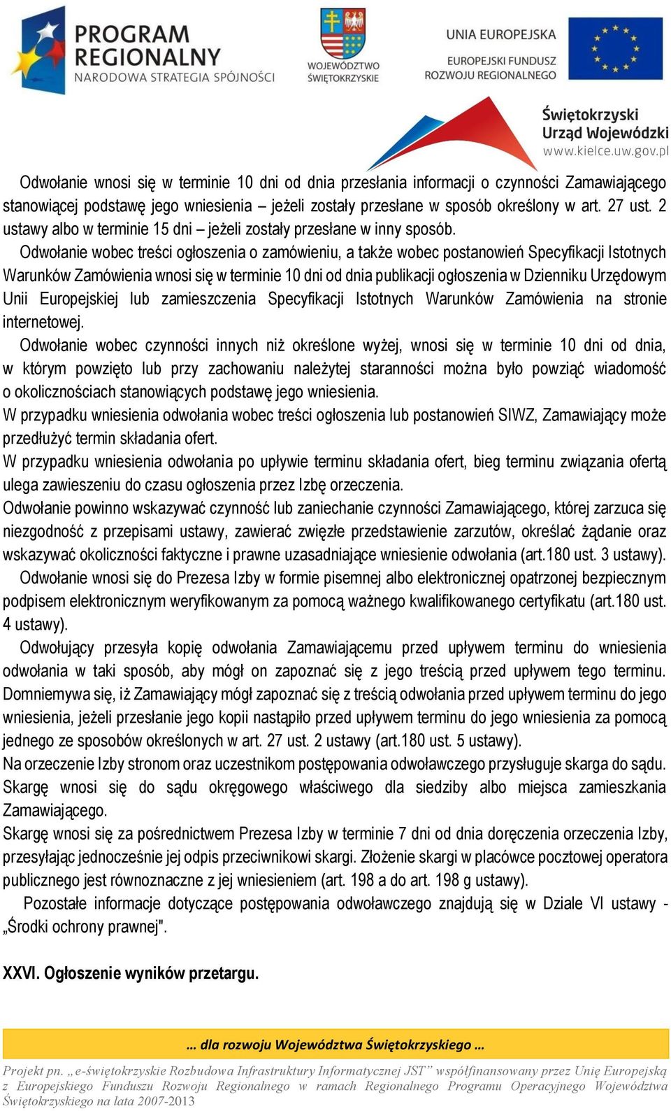 Odwołanie wobec treści ogłoszenia o zamówieniu, a także wobec postanowień Specyfikacji Istotnych Warunków Zamówienia wnosi się w terminie 10 dni od dnia publikacji ogłoszenia w Dzienniku Urzędowym