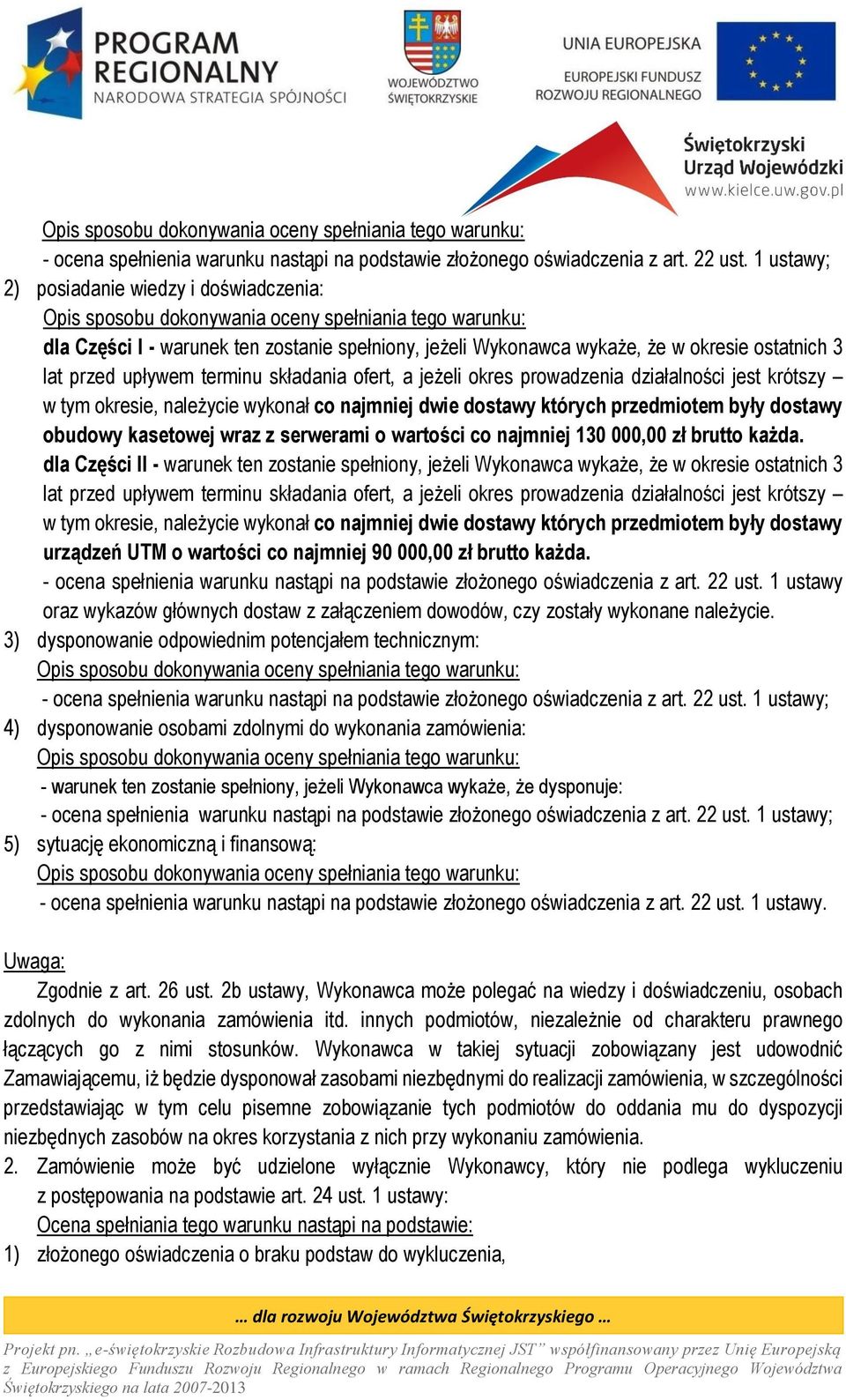 3 lat przed upływem terminu składania ofert, a jeżeli okres prowadzenia działalności jest krótszy w tym okresie, należycie wykonał co najmniej dwie dostawy których przedmiotem były dostawy obudowy