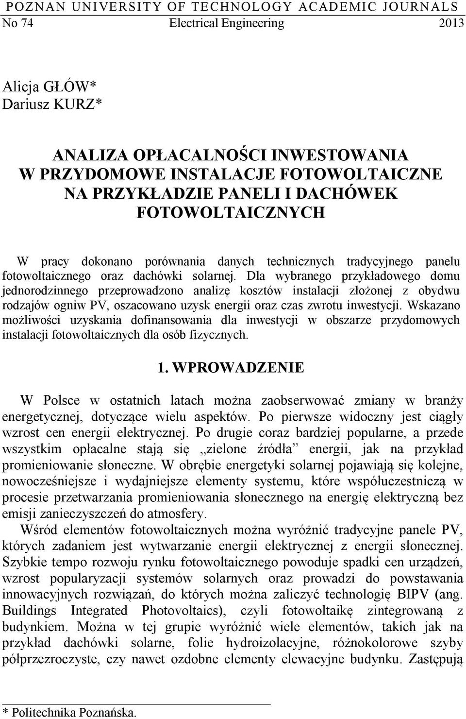 Dla wybranego przykładowego domu jednorodzinnego przeprowadzono analizę kosztów instalacji złożonej z obydwu rodzajów ogniw PV, oszacowano uzysk energii oraz czas zwrotu inwestycji.