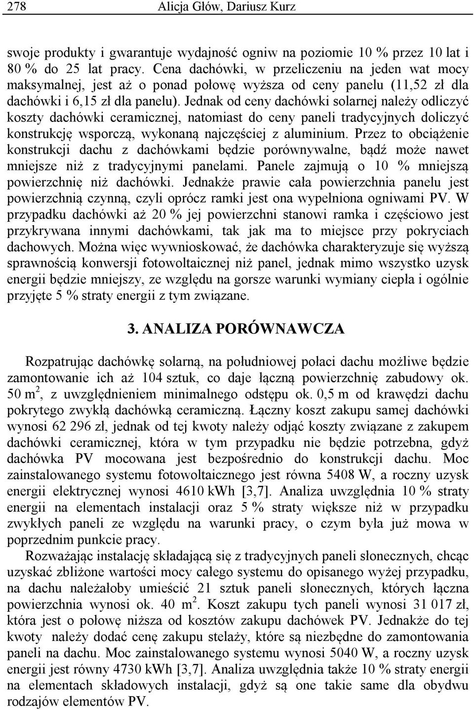 Jednak od ceny dachówki solarnej należy odliczyć koszty dachówki ceramicznej, natomiast do ceny paneli tradycyjnych doliczyć konstrukcję wsporczą, wykonaną najczęściej z aluminium.