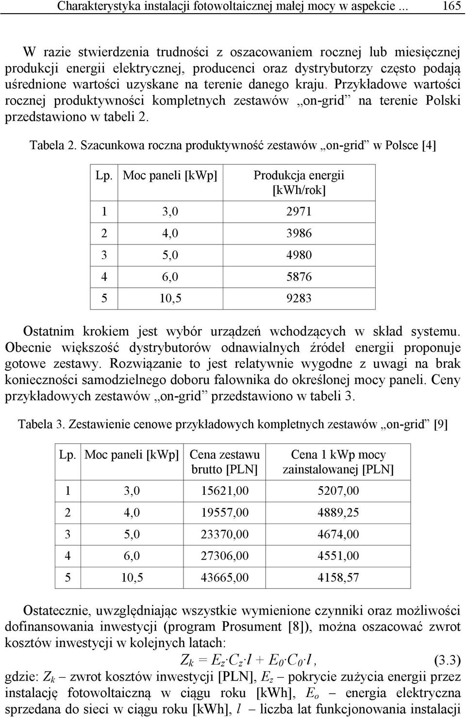 kraju. Przykładowe wartości rocznej produktywności kompletnych zestawów on-grid na terenie Polski przedstawiono w tabeli 2. Tabela 2. Szacunkowa roczna produktywność zestawów on-grid w Polsce [4] Lp.