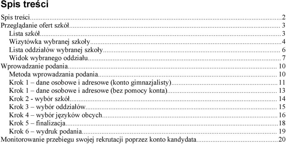 .. 10 Krok 1 dane osobowe i adresowe (konto gimnazjalisty)...11 Krok 1 dane osobowe i adresowe (bez pomocy konta)... 13 Krok 2 - wybór szkół.