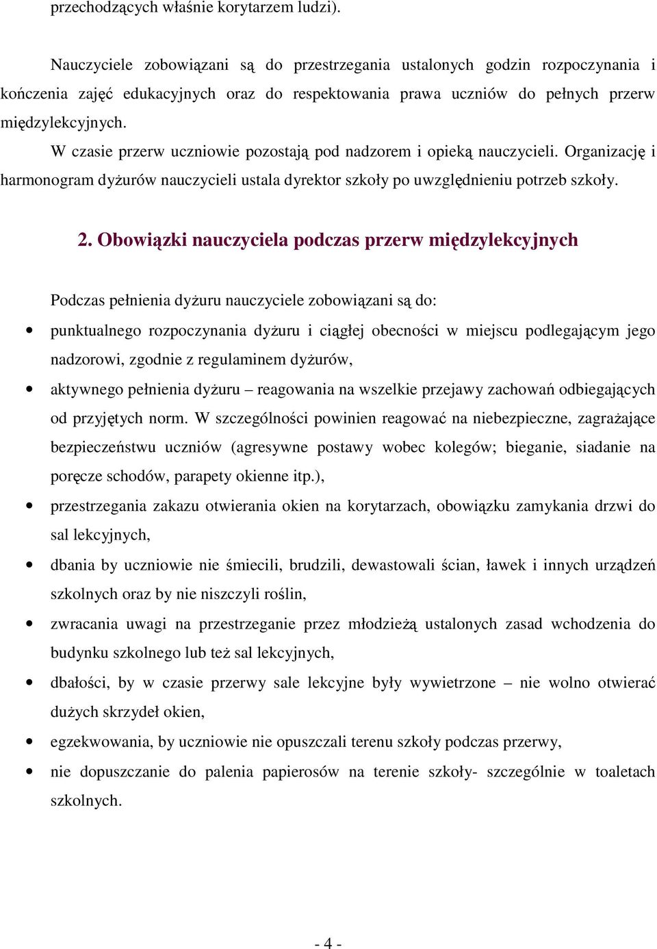 W czasie przerw uczniowie pozostają pod nadzorem i opieką nauczycieli. Organizację i harmonogram dyŝurów nauczycieli ustala dyrektor szkoły po uwzględnieniu potrzeb szkoły. 2.