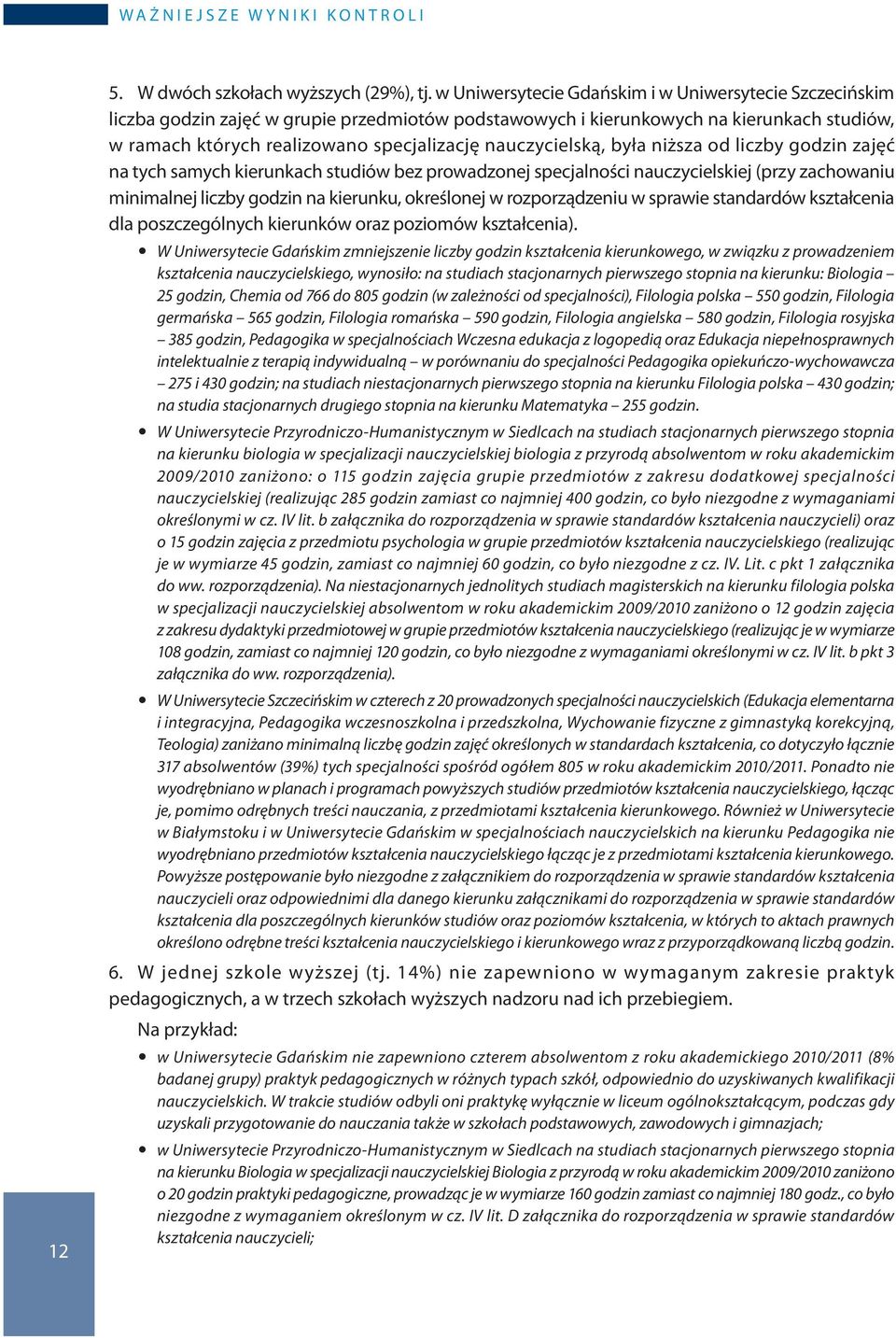 nauczycielską, była niższa od liczby godzin zajęć na tych samych kierunkach studiów bez prowadzonej specjalności nauczycielskiej (przy zachowaniu minimalnej liczby godzin na kierunku, określonej w