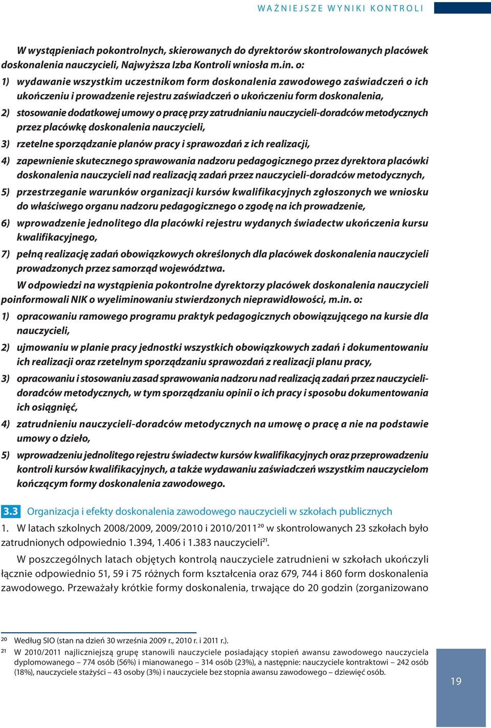 pracę przy zatrudnianiu nauczycieli-doradców metodycznych przez placówkę doskonalenia nauczycieli, 3) rzetelne sporządzanie planów pracy i sprawozdań z ich realizacji, 4) zapewnienie skutecznego