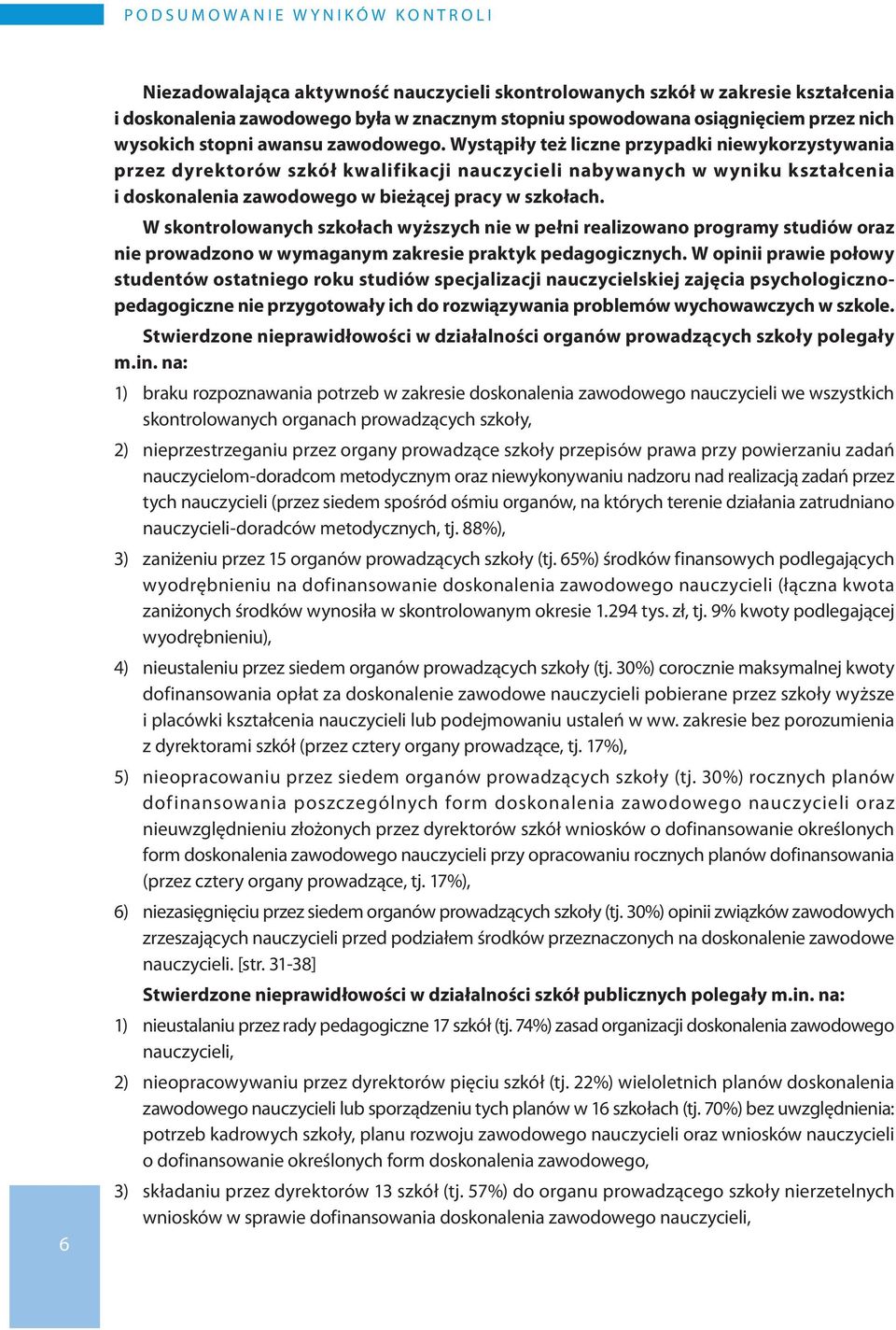 Wystąpiły też liczne przypadki niewykorzystywania przez dyrektorów szkół kwalifikacji nauczycieli nabywanych w wyniku kształcenia i doskonalenia zawodowego w bieżącej pracy w szkołach.