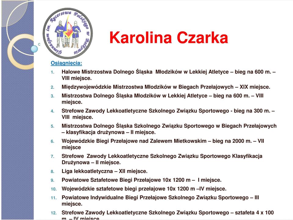 Mistrzostwa Dolnego Śląska Szkolnego Związku Sportowego w Biegach Przełajowych klasyfikacja drużynowa II 6. Wojewódzkie Biegi Przełajowe nad Zalewem Mietkowskim bieg na 2000 m. VII miejsce 7.