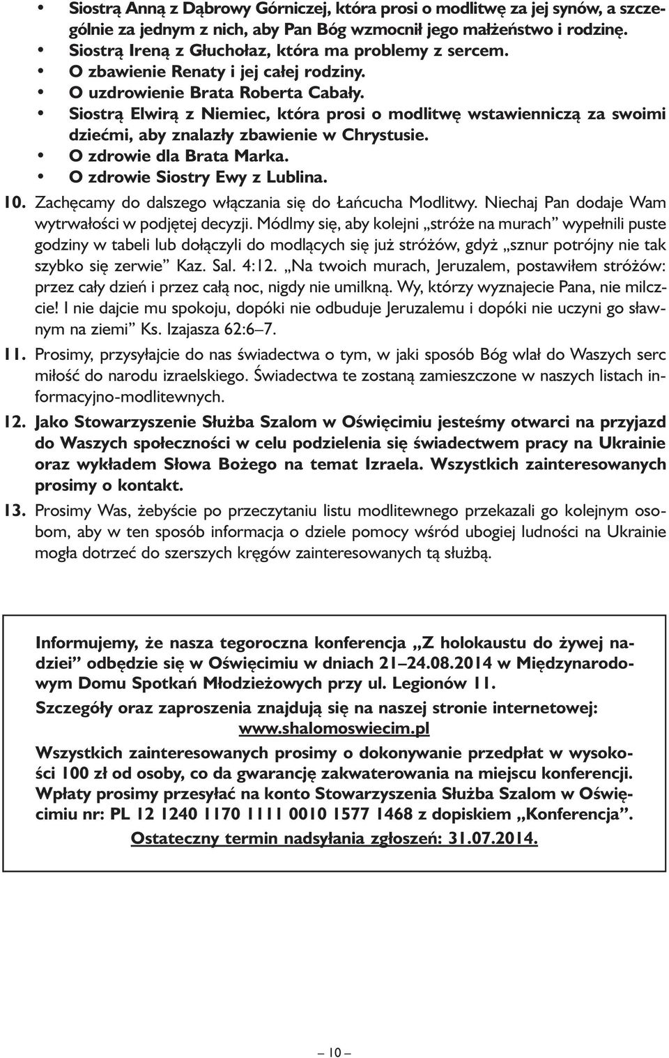 Siostrą Elwirą z Niemiec, która prosi o modlitwę wstawienniczą za swoimi dziećmi, aby znalazły zbawienie w Chrystusie. O zdrowie dla Brata Marka. O zdrowie Siostry Ewy z Lublina. 10.