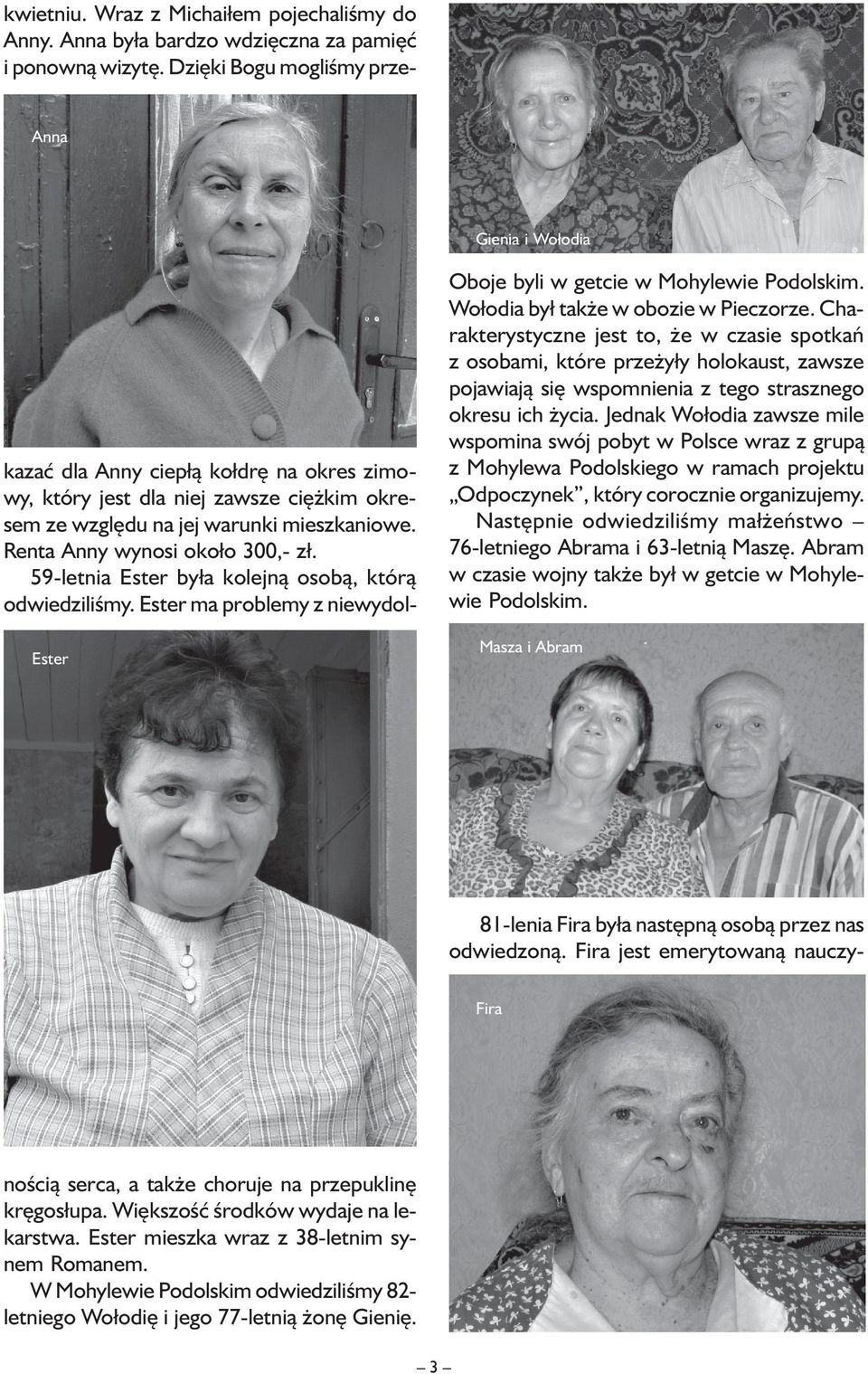 Renta Anny wynosi około 300,- zł. 59-letnia Ester była kolejną osobą, którą odwiedziliśmy. Ester ma problemy z niewydol- Oboje byli w getcie w Mohylewie Podolskim.