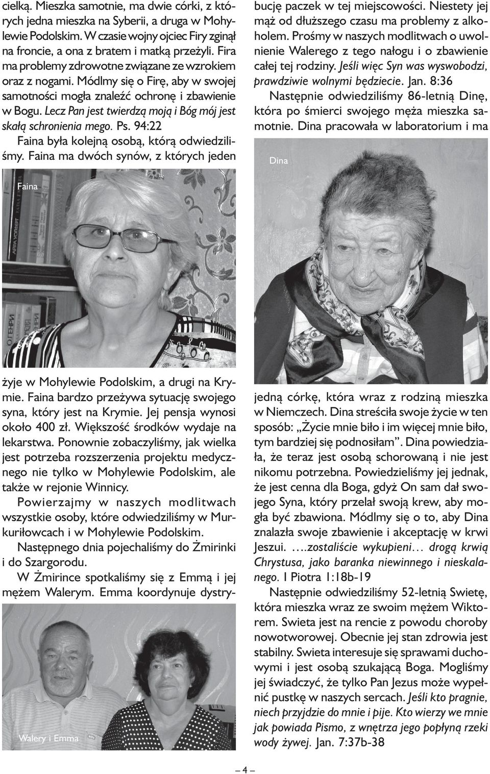 Lecz Pan jest twierdzą moją i Bóg mój jest skałą schronienia mego. Ps. 94:22 Faina była kolejną osobą, którą odwiedziliśmy. Faina ma dwóch synów, z których jeden bucję paczek w tej miejscowości.
