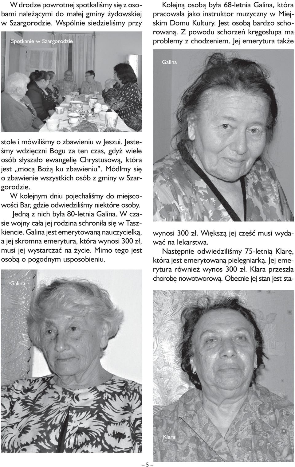 Z powodu schorzeń kręgosłupa ma problemy z chodzeniem. Jej emerytura także Galina stole i mówiliśmy o zbawieniu w Jeszui.