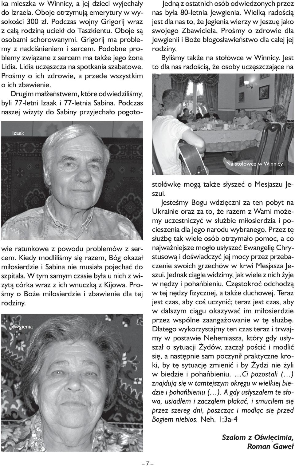 Jest to dla nas radością, że osoby uczęszczające na Izaak Na stołówce w Winnicy ka mieszka w Winnicy, a jej dzieci wyjechały do Izraela. Oboje otrzymują emerytury w wysokości 300 zł.