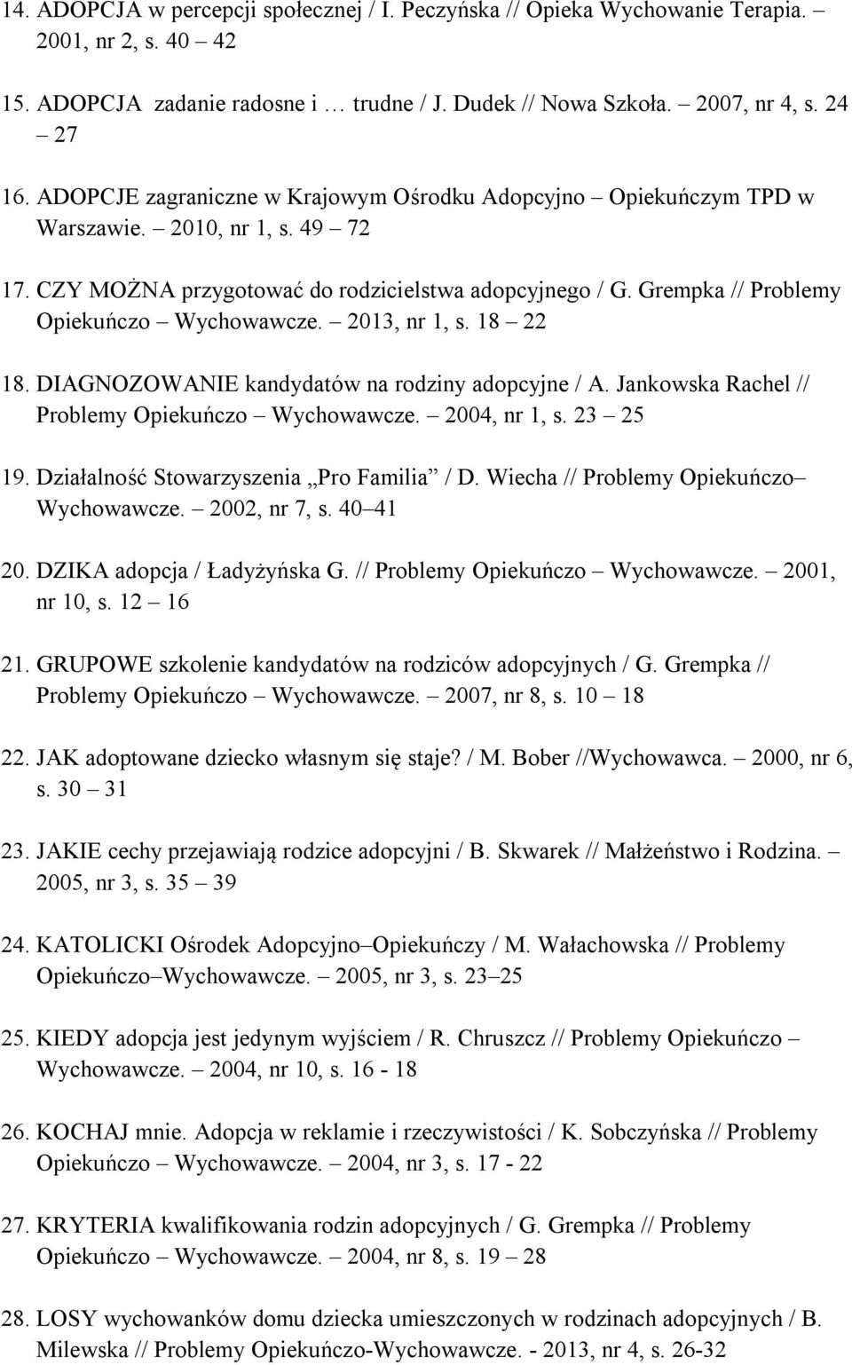 Grempka // Problemy Opiekuńczo Wychowawcze. 2013, nr 1, s. 18 22 18. DIAGNOZOWANIE kandydatów na rodziny adopcyjne / A. Jankowska Rachel // Problemy Opiekuńczo Wychowawcze. 2004, nr 1, s. 23 25 19.