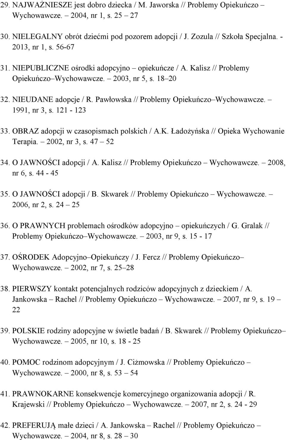 Pawłowska // Problemy Opiekuńczo Wychowawcze. 1991, nr 3, s. 121-123 33. OBRAZ adopcji w czasopismach polskich / A.K. Ładożyńska // Opieka Wychowanie Terapia. 2002, nr 3, s. 47 52 34.