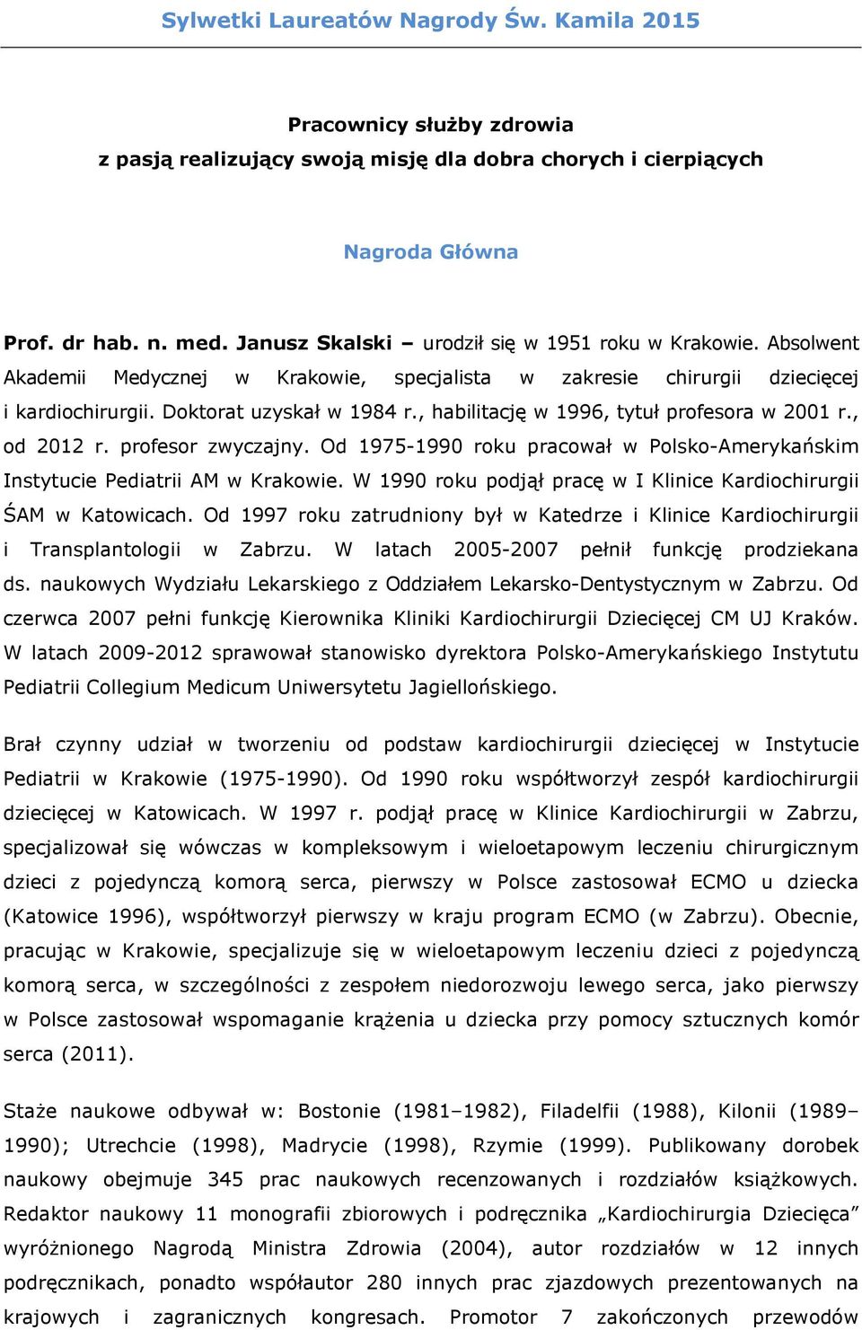, habilitację w 1996, tytuł profesora w 2001 r., od 2012 r. profesor zwyczajny. Od 1975-1990 roku pracował w Polsko-Amerykańskim Instytucie Pediatrii AM w Krakowie.