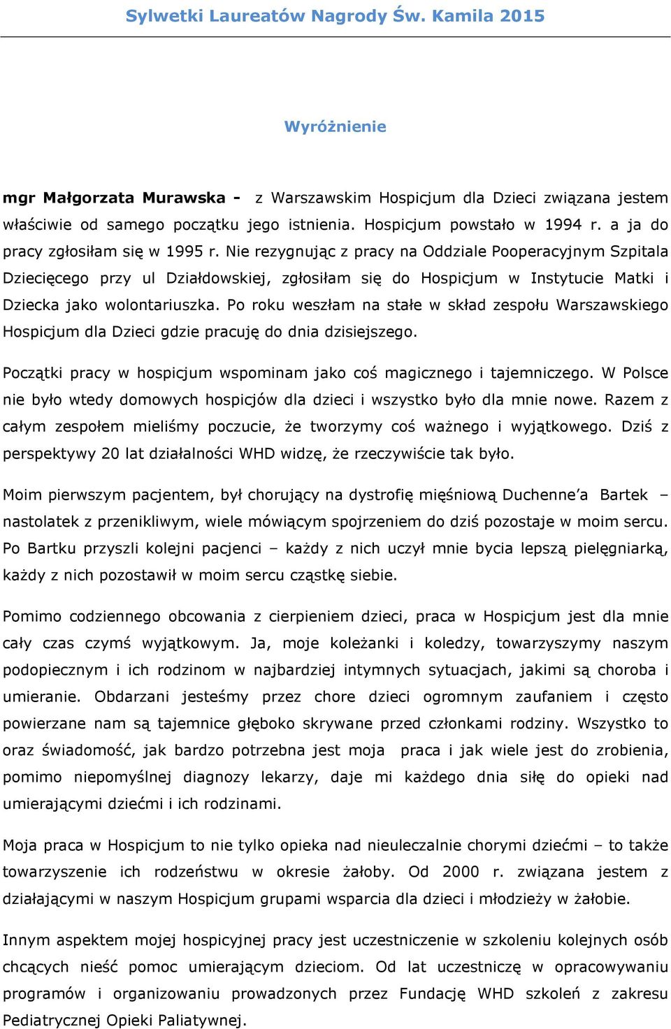 Nie rezygnując z pracy na Oddziale Pooperacyjnym Szpitala Dziecięcego przy ul Działdowskiej, zgłosiłam się do Hospicjum w Instytucie Matki i Dziecka jako wolontariuszka.