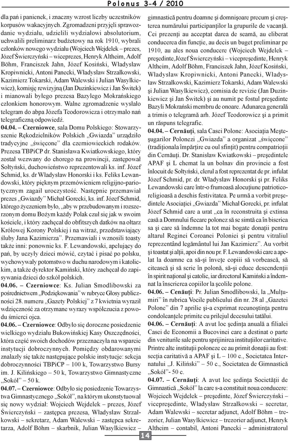 wydziału, udzielili wydziałowi absolutorium, Cei prezenţi au acceptat darea de seamă, au eliberat uchwalili preliminarz budżetowy na rok 1910, wybrali conducerea din funcţie, au decis un buget