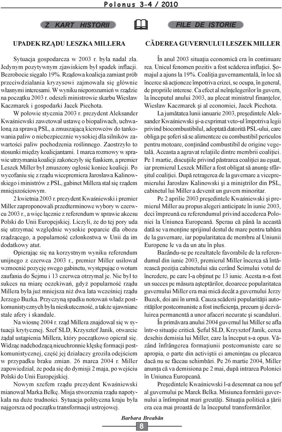 odeszli ministrowie skarbu Wiesław Kaczmarek i gospodarki Jacek Piechota. W połowie stycznia 2003 r.