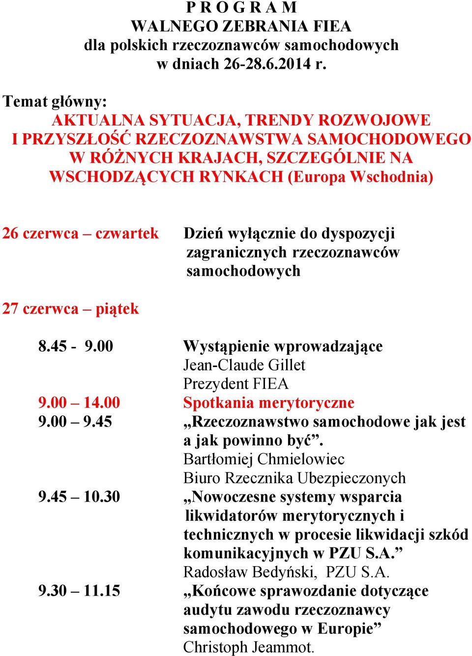 wyłącznie do dyspozycji zagranicznych rzeczoznawców samochodowych 27 czerwca piątek 8.45-9.00 Wystąpienie wprowadzające Jean-Claude Gillet Prezydent FIEA 9.00 14.00 Spotkania merytoryczne 9.00 9.