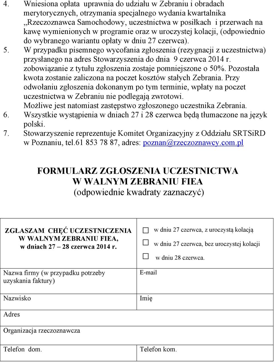 W przypadku pisemnego wycofania zgłoszenia (rezygnacji z uczestnictwa) przysłanego na adres Stowarzyszenia do dnia 9 czerwca 2014 r. zobowiązanie z tytułu zgłoszenia zostaje pomniejszone o 50%.
