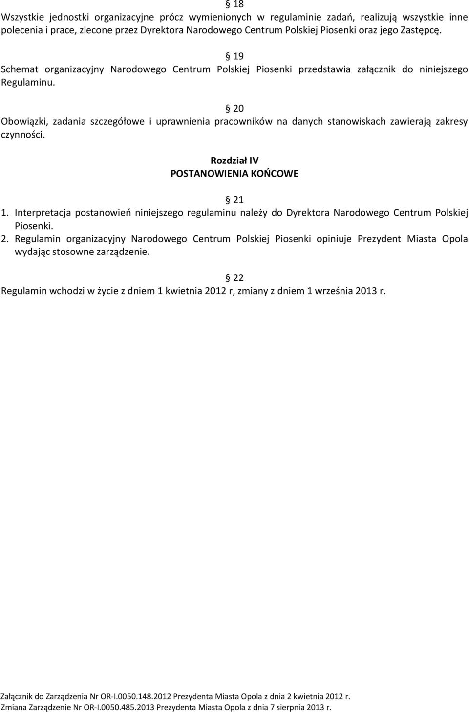 20 Obowiązki, zadania szczegółowe i uprawnienia pracowników na danych stanowiskach zawierają zakresy czynności. Rozdział IV POSTANOWIENIA KOŃCOWE 21 1.