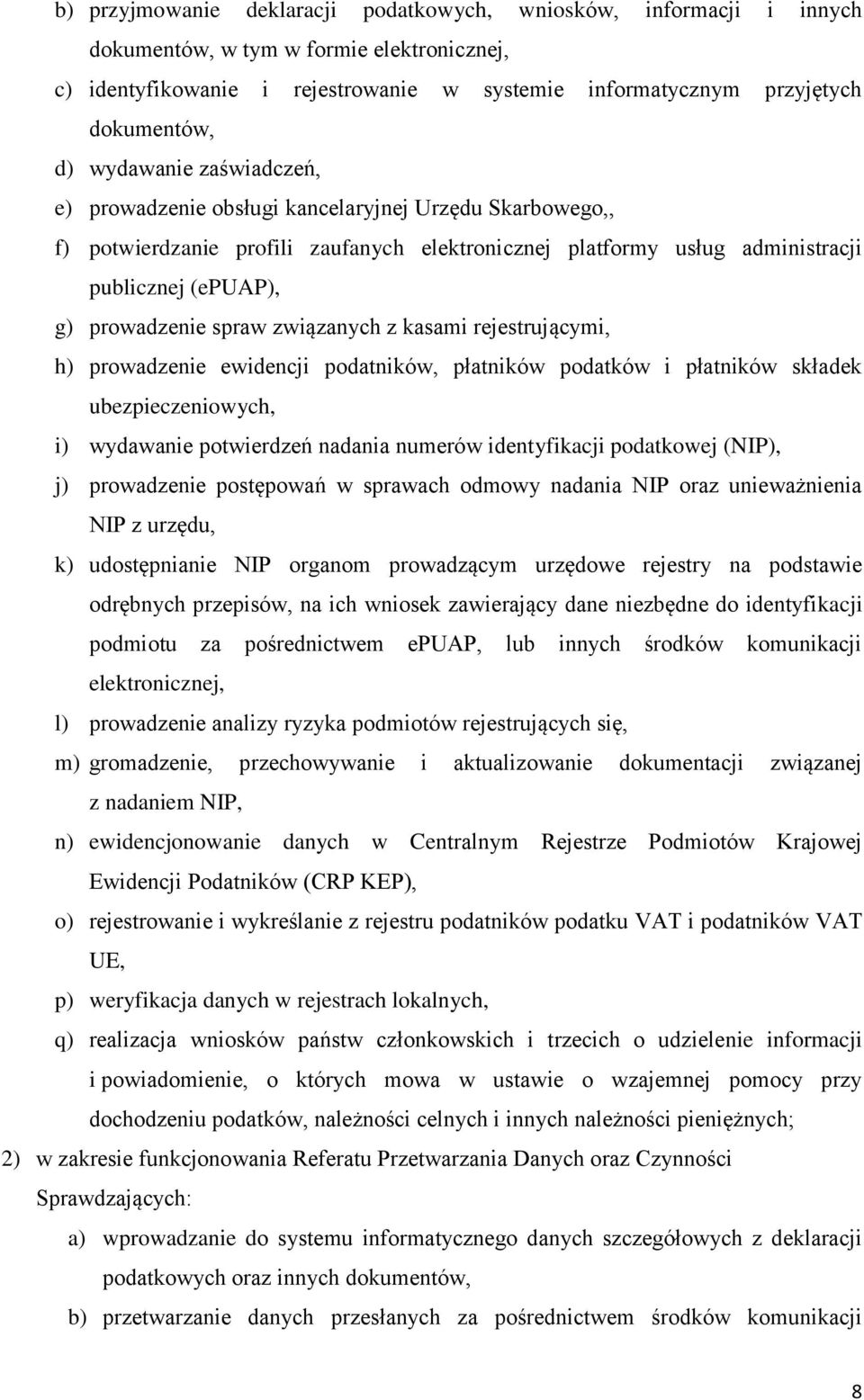 spraw związanych z kasami rejestrującymi, h) prowadzenie ewidencji podatników, płatników podatków i płatników składek ubezpieczeniowych, i) wydawanie potwierdzeń nadania numerów identyfikacji
